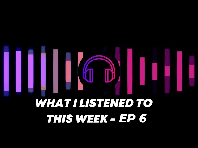 A black background featuring headphones and the words "What I Listened to This Week - Ep 6