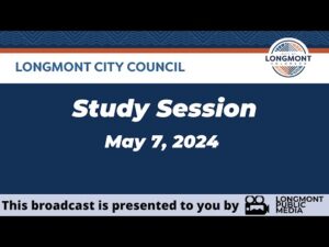 Longmont City Council - Study Session - May 7, 2024